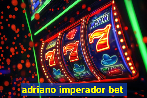 adriano imperador bet